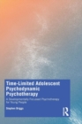 Time-Limited Adolescent Psychodynamic Psychotherapy : A Developmentally Focussed Psychotherapy for Young People - Book