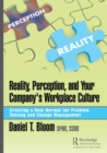 Reality, Perception, and Your Company's Workplace Culture : Creating a New Normal for Problem Solving and Change Management - Book