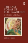 The Last Poems of D.H. Lawrence : Shaping a Late Style - Book