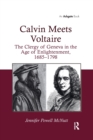 Calvin Meets Voltaire : The Clergy of Geneva in the Age of Enlightenment, 1685–1798 - Book