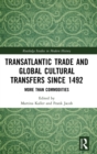 Transatlantic Trade and Global Cultural Transfers Since 1492 : More than Commodities - Book