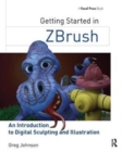 Getting Started in ZBrush : An Introduction to Digital Sculpting and Illustration - Book