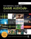 The Essential Guide to Game Audio : The Theory and Practice of Sound for Games - Book