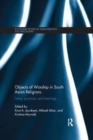 Objects of Worship in South Asian Religions : Forms, Practices and Meanings - Book