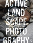 Active Landscape Photography : Theoretical Groundwork for Landscape Architecture - Book