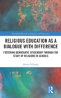 Religious Education as a Dialogue with Difference : Fostering Democratic Citizenship Through the Study of Religions in Schools - Book