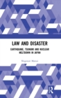 Law and Disaster : Earthquake, Tsunami and Nuclear Meltdown in Japan - Book