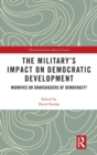 The Military’s Impact on Democratic Development : Midwives or gravediggers of democracy? - Book