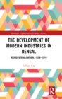 The Development of Modern Industries in Bengal : ReIndustrialisation, 1858–1914 - Book
