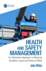Health and Safety Management : An Alternative Approach to Reducing Accidents, Injury and Illness at Work - Book
