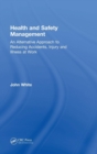 Health and Safety Management : An Alternative Approach to Reducing Accidents, Injury, and Illness at Work - Book