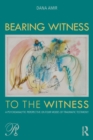 Bearing Witness to the Witness : A Psychoanalytic Perspective on Four Modes of Traumatic Testimony - Book