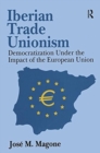 Iberian Trade Unionism : Democratization Under the Impact of the European Union - Book