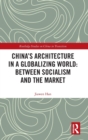 China's Architecture in a Globalizing World: Between Socialism and the Market - Book
