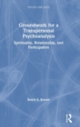 Groundwork for a Transpersonal Psychoanalysis : Spirituality, Relationship, and Participation - Book