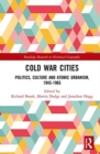 Cold War Cities : Politics, Culture and Atomic Urbanism, 1945–1965 - Book