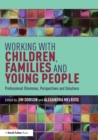 Working with Children, Families and Young People : Professional Dilemmas, Perspectives and Solutions - Book