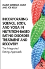 Incorporating Science, Body, and Yoga in Nutrition-Based Eating Disorder Treatment and Recovery : The Integrated Eating Approach - Book