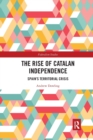 The Rise of Catalan Independence : Spain’s Territorial Crisis - Book