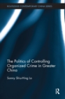 The Politics of Controlling Organized Crime in Greater China - Book