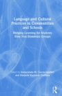 Language and Cultural Practices in Communities and Schools : Bridging Learning for Students from Non-Dominant Groups - Book