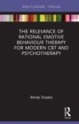 The Relevance of Rational Emotive Behaviour Therapy for Modern CBT and Psychotherapy - Book