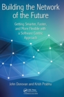 Building the Network of the Future : Getting Smarter, Faster, and More Flexible with a Software Centric Approach - Book