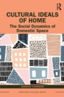 Cultural Ideals of Home : The Social Dynamics of Domestic Space - Book