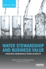 Water Stewardship and Business Value : Creating Abundance from Scarcity - Book