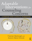 Adaptable Interventions for Counseling Concerns : A Step-by-Step Clinical Workbook - Book