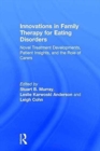 Innovations in Family Therapy for Eating Disorders : Novel Treatment Developments, Patient Insights, and the Role of Carers - Book