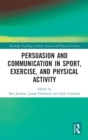 Persuasion and Communication in Sport, Exercise, and Physical Activity - Book