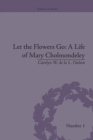 Let the Flowers Go : A Life of Mary Cholmondeley - Book