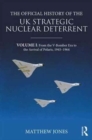 The Official History of the UK Strategic Nuclear Deterrent : Volume I: From the V-Bomber Era to the Arrival of Polaris, 1945-1964 - Book