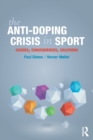 The Anti-Doping Crisis in Sport : Causes, Consequences, Solutions - Book