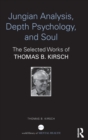 Jungian Analysis, Depth Psychology, and Soul : The Selected Works of Thomas B. Kirsch - Book
