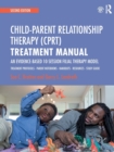 Child-Parent Relationship Therapy (CPRT) Treatment Manual : An Evidence-Based 10-Session Filial Therapy Model - Book