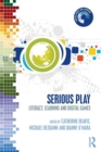 Serious Play : Literacy, Learning and Digital Games - Book
