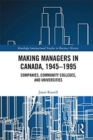 Making Managers in Canada, 1945-1995 : Companies, Community Colleges, and Universities - Book