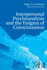 Interpersonal Psychoanalysis and the Enigma of Consciousness - Book