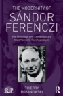 The Modernity of Sandor Ferenczi : His historical and contemporary importance in psychoanalysis - Book