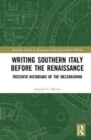 Writing Southern Italy Before the Renaissance : Trecento Historians of the Mezzogiorno - Book
