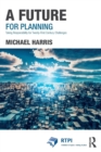 A Future for Planning : Taking Responsibility for Twenty-First Century Challenges - Book