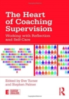 The Heart of Coaching Supervision : Working with Reflection and Self-Care - Book