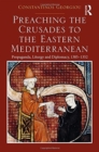 Preaching the Crusades to the Eastern Mediterranean : Propaganda, Liturgy and Diplomacy, 1305-1352 - Book