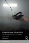 Subversive Property : Law and the Production of Spaces of Belonging - Book