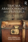 Trauma, Abandonment and Privilege : A guide to therapeutic work with boarding school survivors - Book