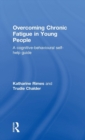 Overcoming Chronic Fatigue in Young People : A cognitive-behavioural self-help guide - Book