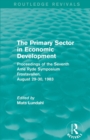 The Primary Sector in Economic Development (Routledge Revivals) : Proceedings of the Seventh Arne Ryde Symposium, Frostavallen, August 29-30 1983 - Book