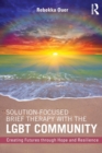 Solution-Focused Brief Therapy with the LGBT Community : Creating Futures through Hope and Resilience - Book